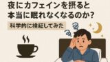 ☕夜にカフェインを摂ると本当に眠れなくなるのか？科学的に検証してみた