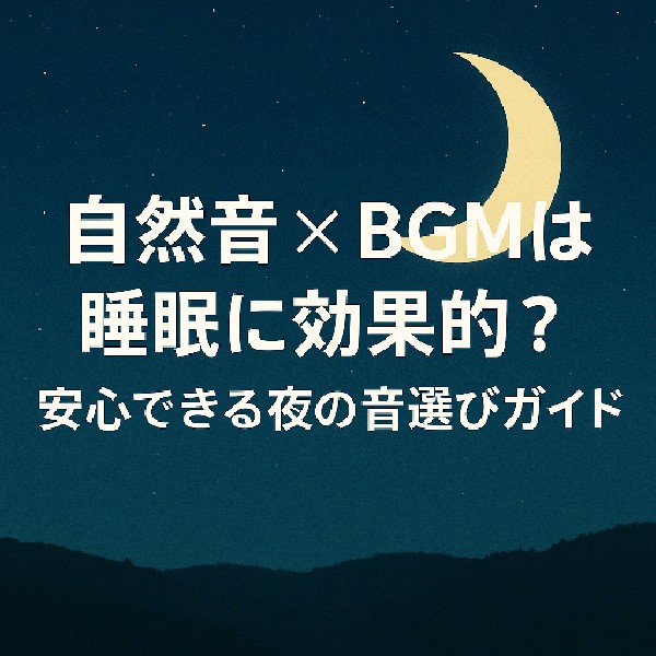 🌙自然音×BGMは睡眠に効果的？安心できる夜の音選びガイド
