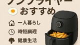 🍳 一人暮らしに最適なノンフライヤーおすすめ