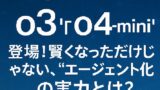 🤖 OpenAI新モデル「o3」「o4-mini」登場！賢くなっただけじゃない、“エージェント化”の実力とは？