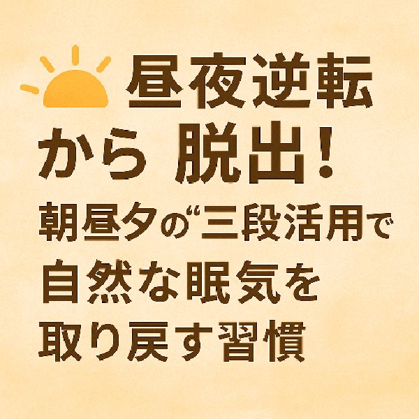 ☀️ 昼夜逆転から脱出！朝昼夕の“三段活用”で自然な眠気を取り戻す習慣