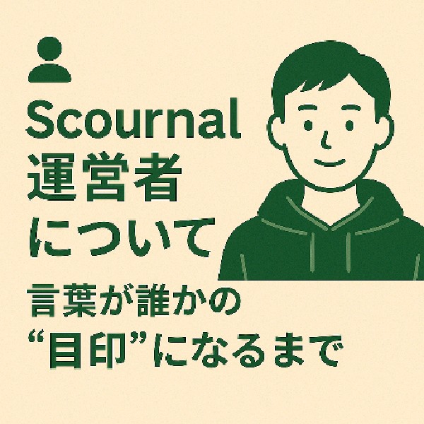 👤 Scournal運営者について｜言葉が誰かの“目印”になるまで