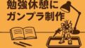 🛠️ 勉強休憩にガンプラ制作を取り入れる理由と注意点